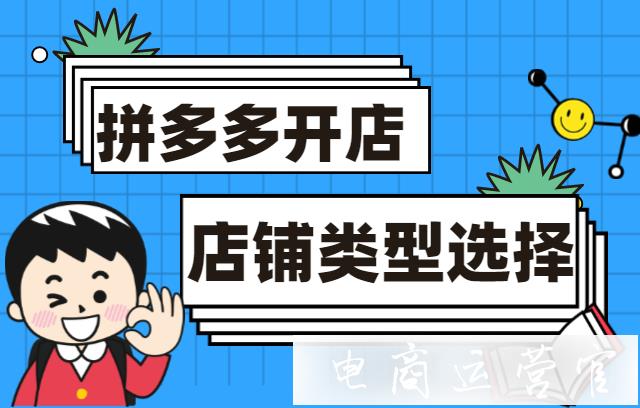 入駐拼多多有哪些店鋪類型可以選擇?店鋪類型應(yīng)該如何選擇?